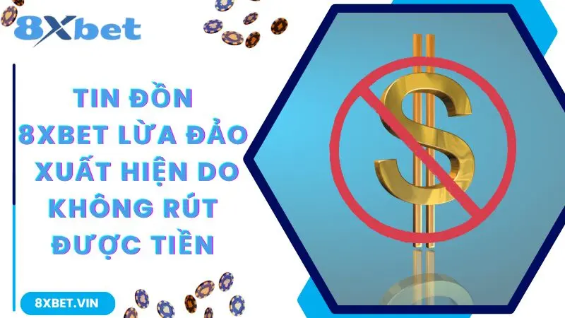 Hội viên không rút được tiền nên nghi ngờ 8Xbet lừa đảo